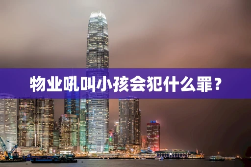 物业吼叫小孩会犯什么罪？