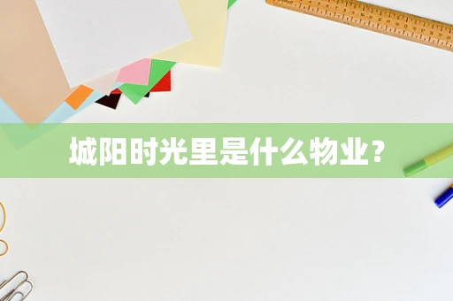 城阳时光里是什么物业？