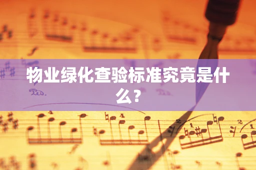 物业绿化查验标准究竟是什么？
