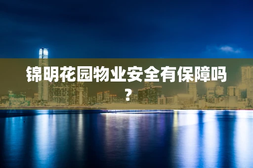 锦明花园物业安全有保障吗？
