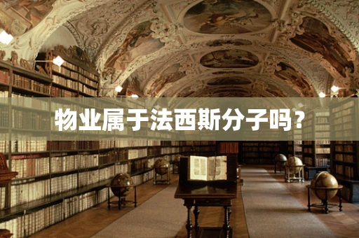 物业属于法西斯分子吗？