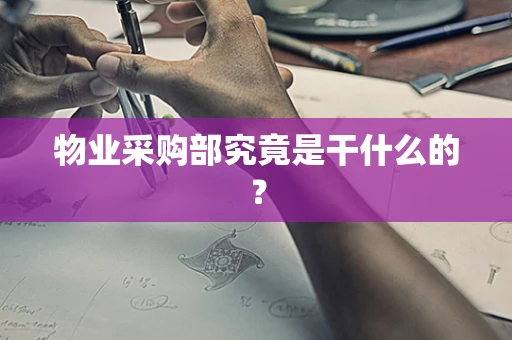 物业采购部究竟是干什么的？