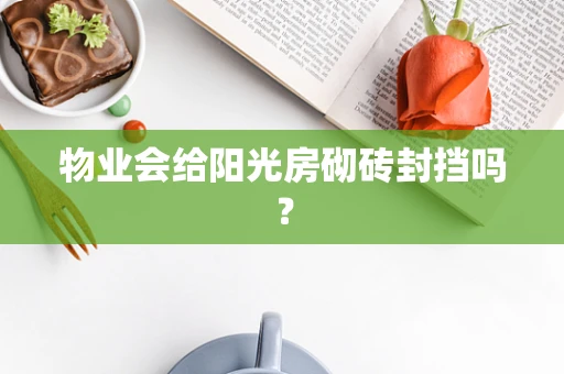 物业会给阳光房砌砖封挡吗？