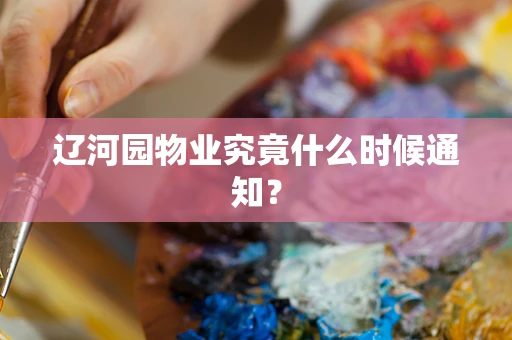 辽河园物业究竟什么时候通知？