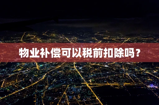物业补偿可以税前扣除吗？