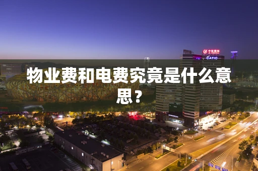 物业费和电费究竟是什么意思？