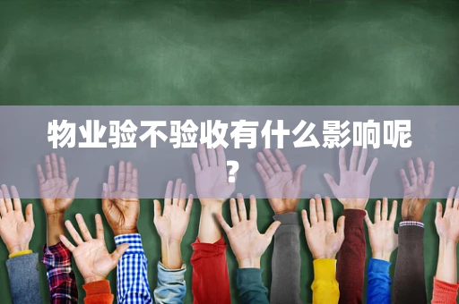 物业验不验收有什么影响呢？