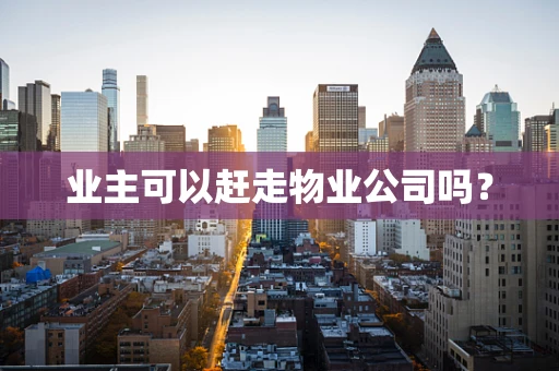 业主可以赶走物业公司吗？