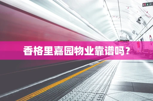 香格里嘉园物业靠谱吗？