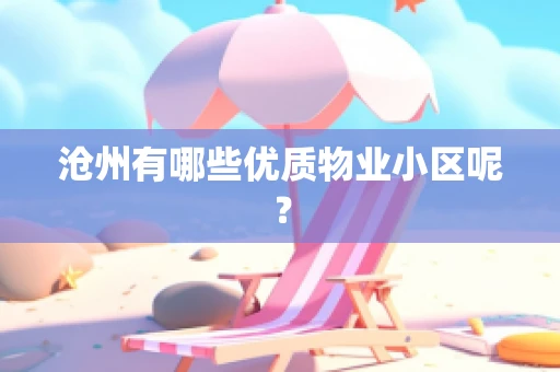 沧州有哪些优质物业小区呢？