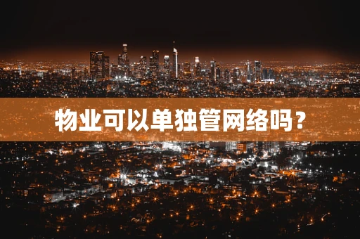 物业可以单独管网络吗？