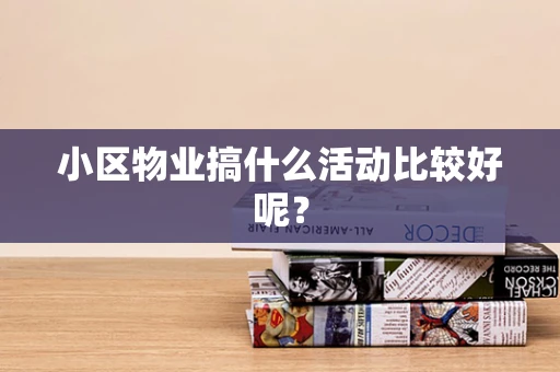 小区物业搞什么活动比较好呢？