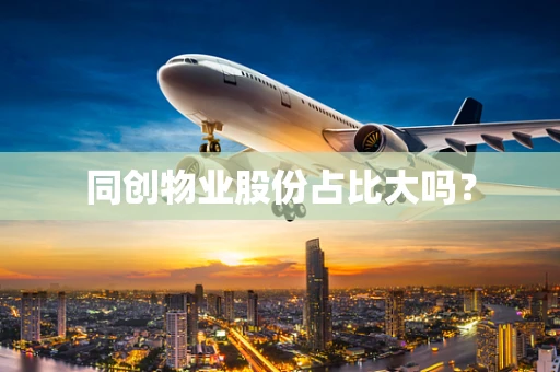 同创物业股份占比大吗？