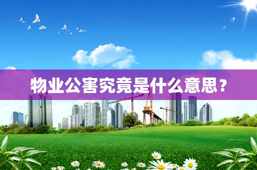 物业公害究竟是什么意思？