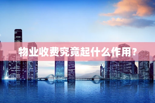 物业收费究竟起什么作用？