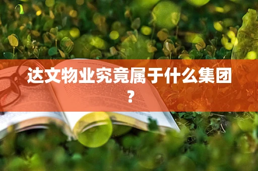 达文物业究竟属于什么集团？