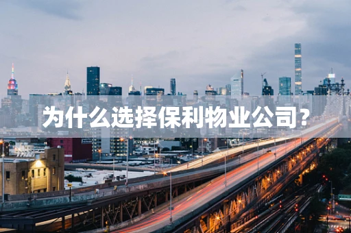 为什么选择保利物业公司？