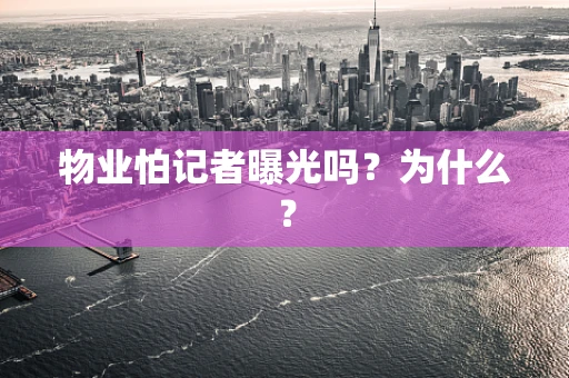 物业怕记者曝光吗？为什么？