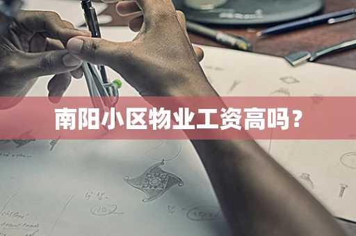 南阳小区物业工资高吗？