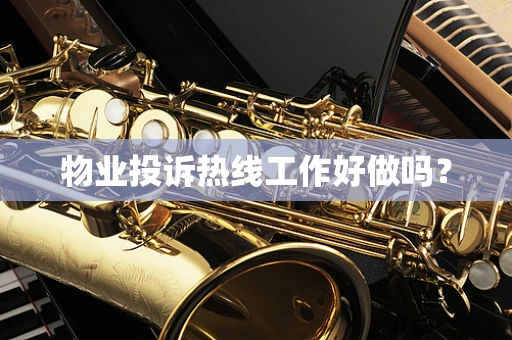 物业投诉热线工作好做吗？