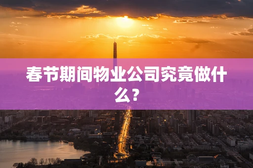 春节期间物业公司究竟做什么？