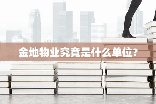 金地物业究竟是什么单位？