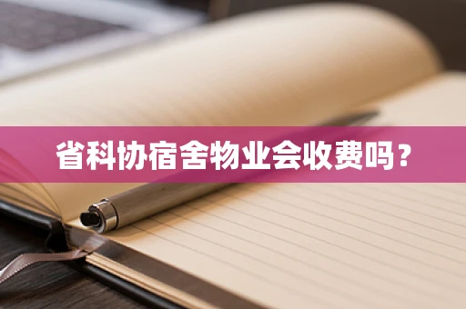 省科协宿舍物业会收费吗？