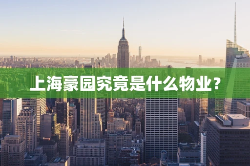 上海豪园究竟是什么物业？
