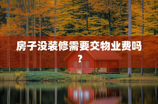 房子没装修需要交物业费吗？