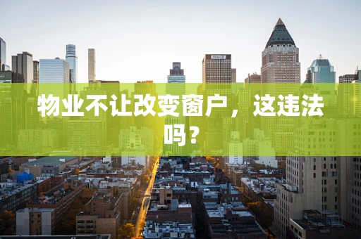 物业不让改变窗户，这违法吗？