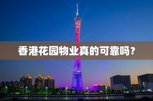 香港花园物业真的可靠吗？