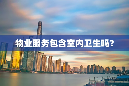 物业服务包含室内卫生吗？