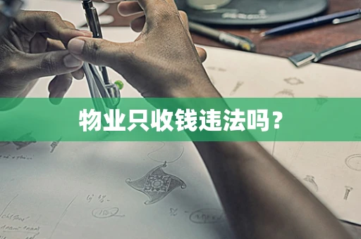物业只收钱违法吗？