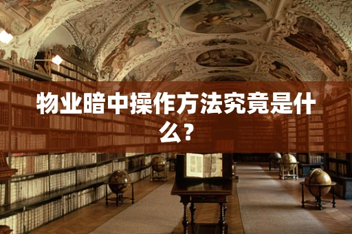 物业暗中操作方法究竟是什么？