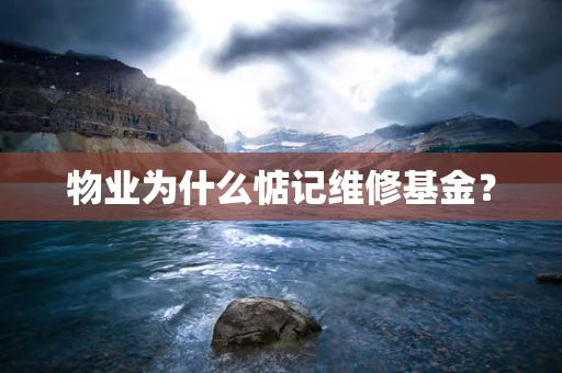 物业为什么惦记维修基金？