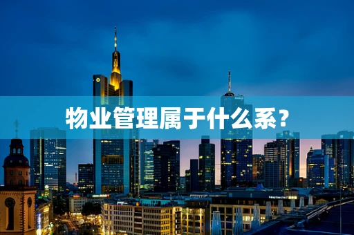 物业管理属于什么系？