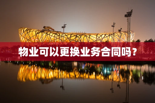物业可以更换业务合同吗？