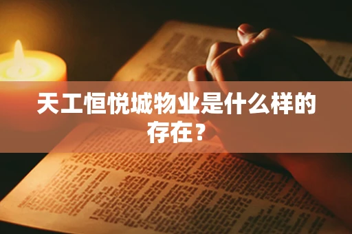 天工恒悦城物业是什么样的存在？
