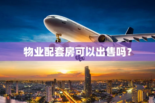 物业配套房可以出售吗？