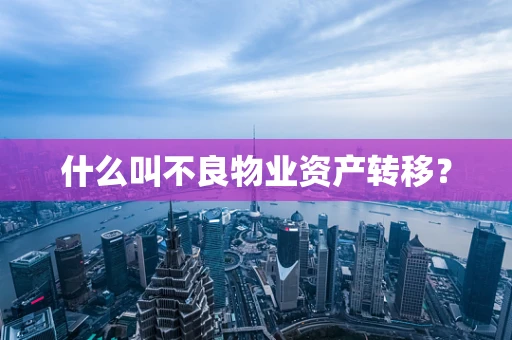 什么叫不良物业资产转移？