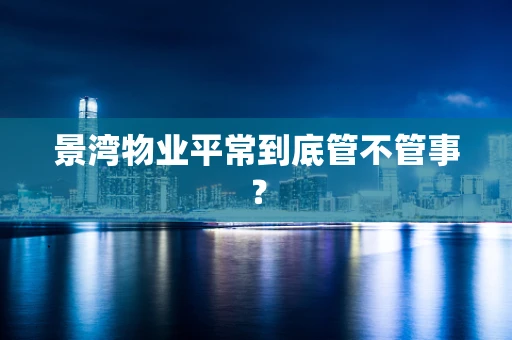 景湾物业平常到底管不管事？