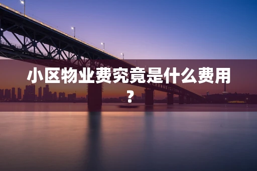 小区物业费究竟是什么费用？