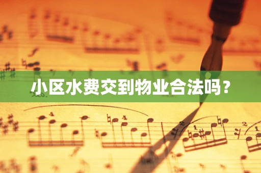 小区水费交到物业合法吗？