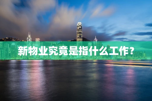 新物业究竟是指什么工作？