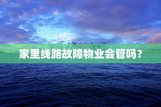 家里线路故障物业会管吗？