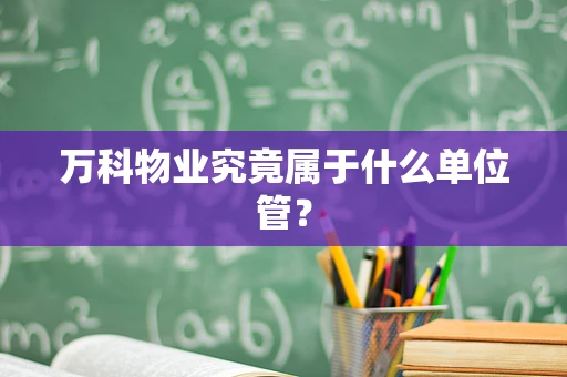 万科物业究竟属于什么单位管？