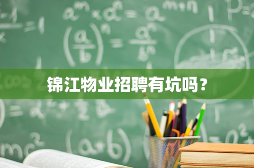 锦江物业招聘有坑吗？