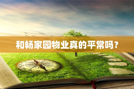 和畅家园物业真的平常吗？