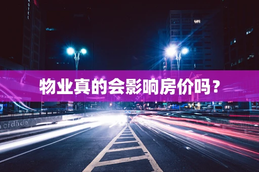 物业真的会影响房价吗？
