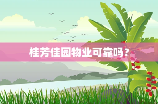 桂芳佳园物业可靠吗？